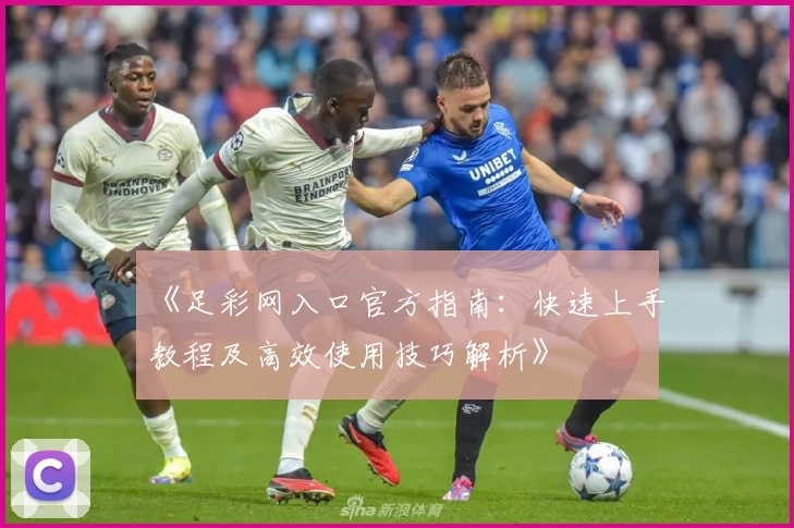 《足彩网入口官方指南：快速上手教程及高效使用技巧解析》