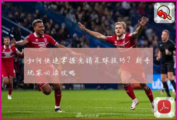 如何快速掌握竞猜足球技巧？新手玩家必读攻略