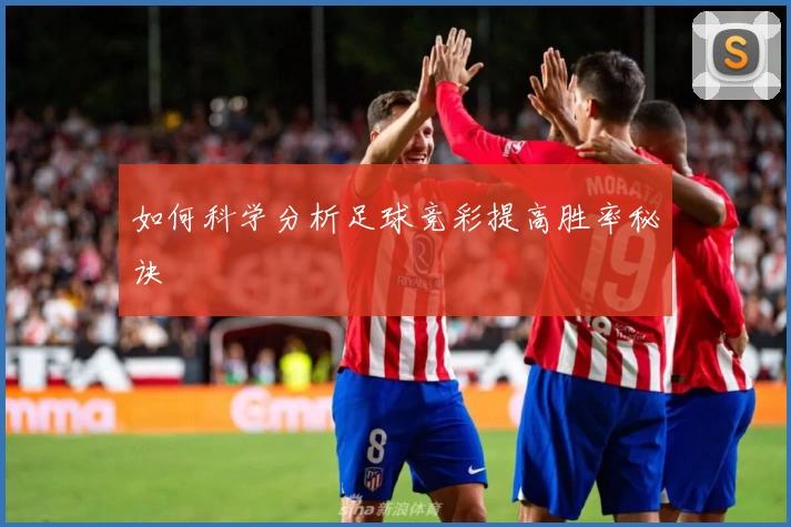 如何科学分析足球竞彩提高胜率秘诀