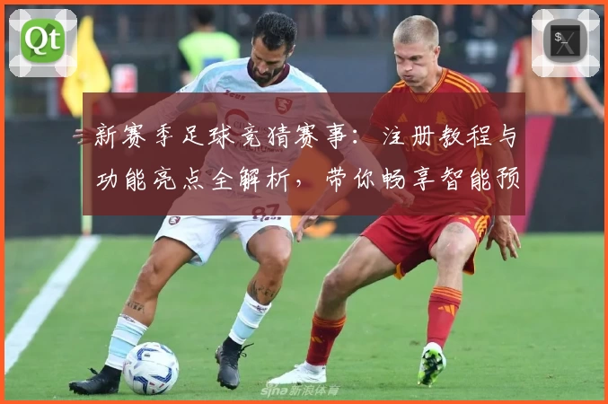 新赛季足球竞猜赛事：注册教程与功能亮点全解析，带你畅享智能预测体验！