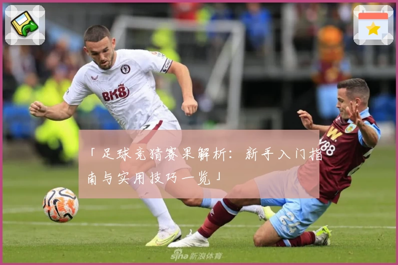 「足球竞猜赛果解析：新手入门指南与实用技巧一览」