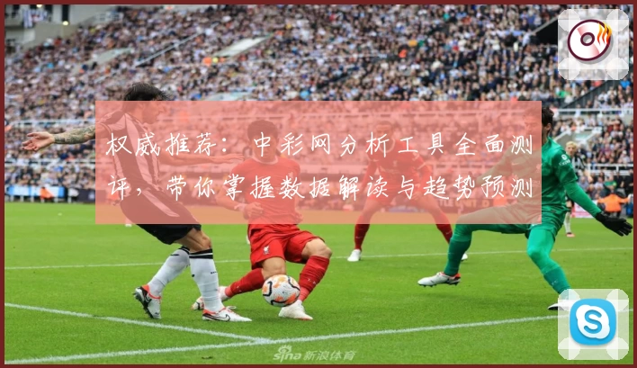 权威推荐：中彩网分析工具全面测评，带你掌握数据解读与趋势预测秘诀