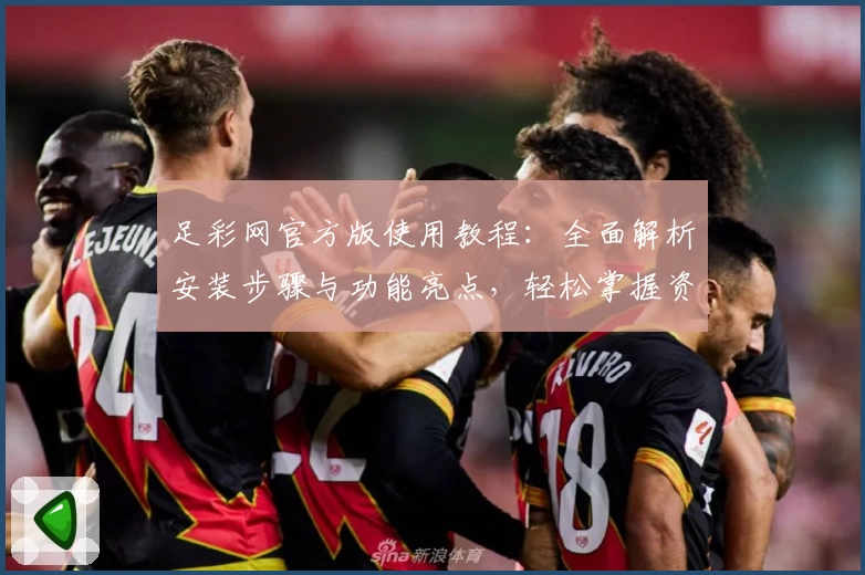 足彩网官方版使用教程：全面解析安装步骤与功能亮点，轻松掌握资讯更新秘诀