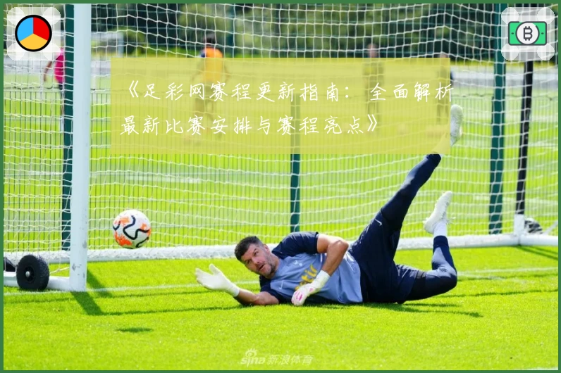 《足彩网赛程更新指南：全面解析最新比赛安排与赛程亮点》