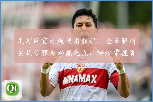 足彩网官方版使用教程：全面解析安装步骤与功能亮点，轻松掌握资讯更新秘诀