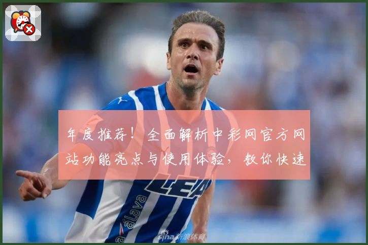年度推荐！全面解析中彩网官方网站功能亮点与使用体验，教你快速上手操作指南