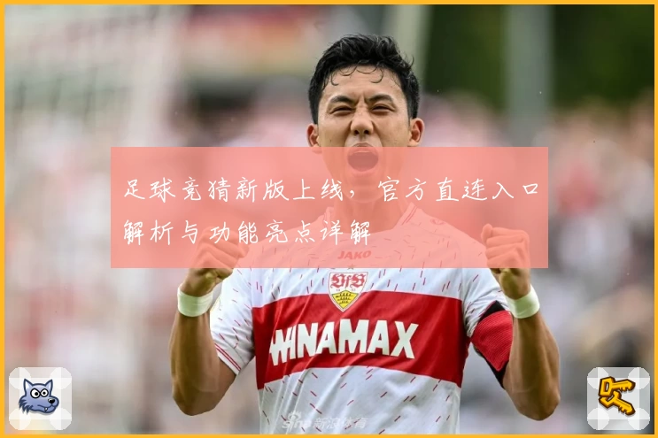 足球竞猜新版上线，官方直连入口解析与功能亮点详解